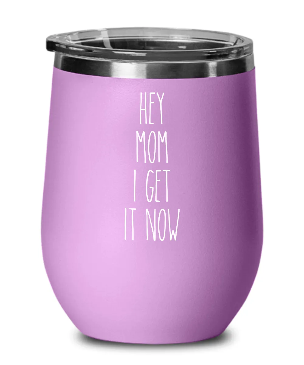 Hey Mom I Get it Now Insulated Wine Tumbler 12oz Travel Cup Funny Coworker Gifts