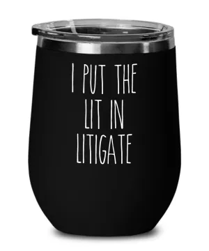 I Put The Lit In Litigate Insulated Wine Tumbler 12oz Travel Cup Funny Coworker Gifts