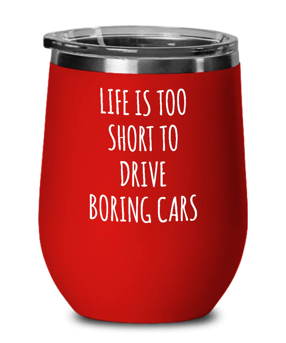 Life Is Too Short To Drive Boring Cars Insulated Wine Tumbler 12oz Travel Cup Funny Coworker Gifts
