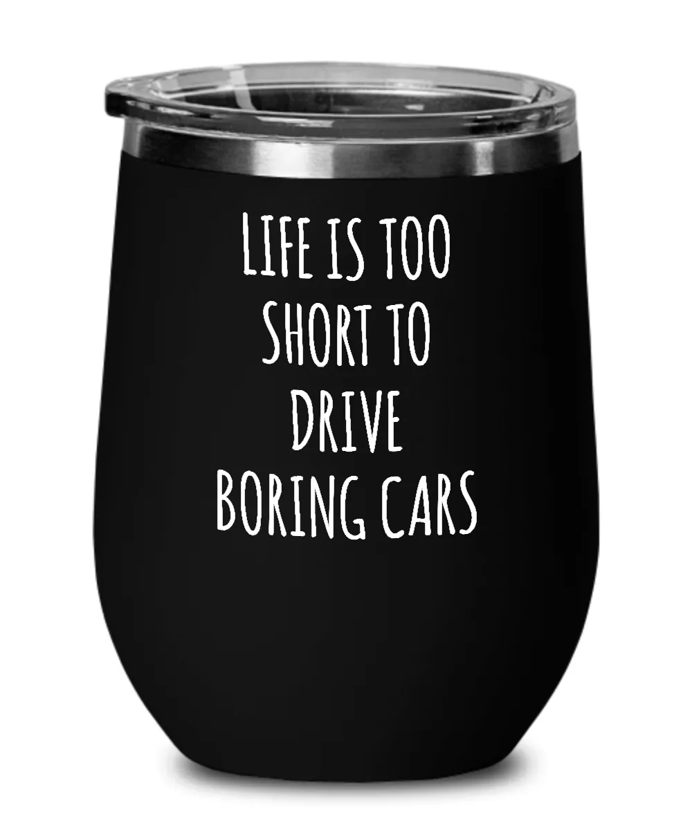 Life Is Too Short To Drive Boring Cars Insulated Wine Tumbler 12oz Travel Cup Funny Coworker Gifts