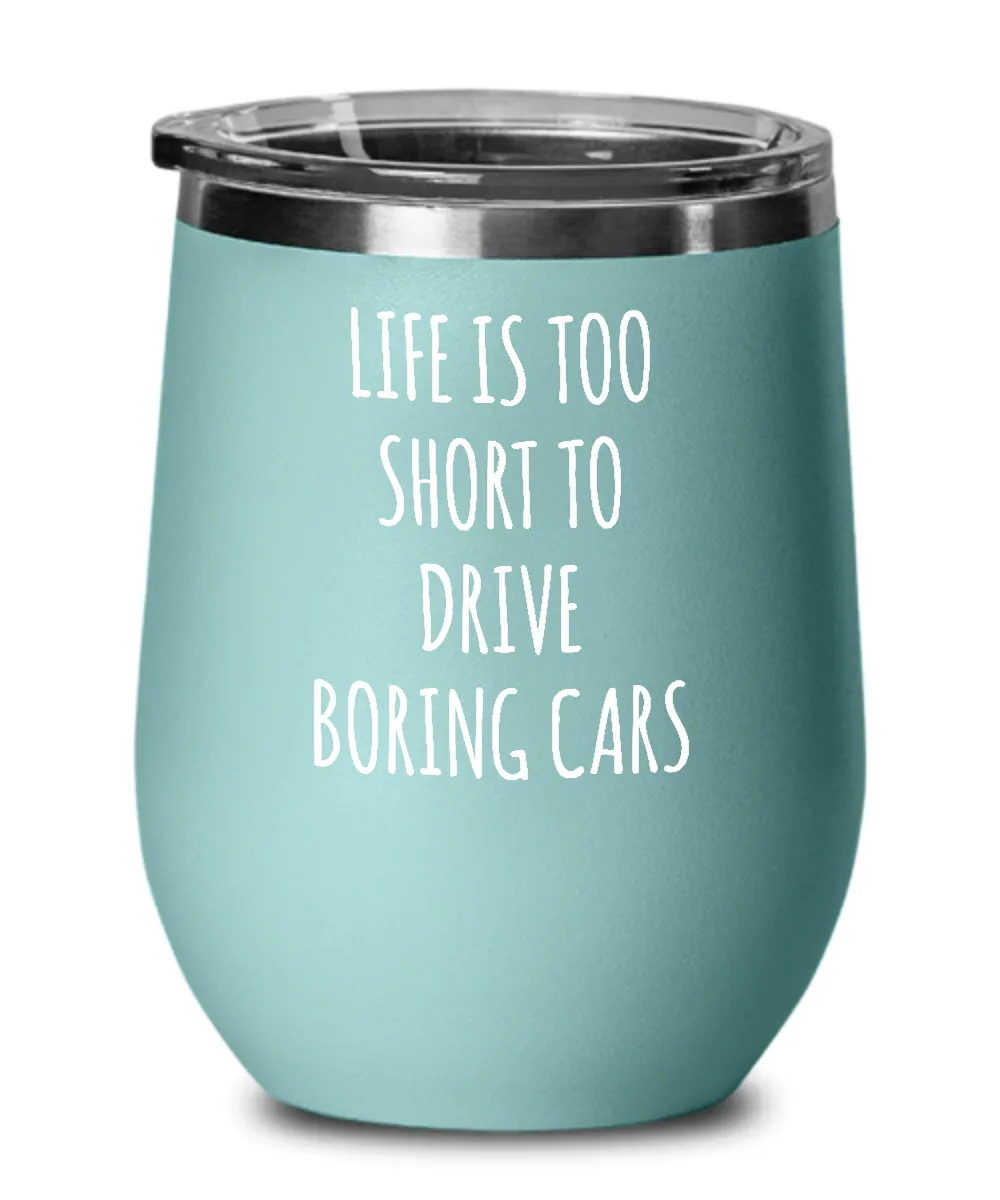 Life Is Too Short To Drive Boring Cars Insulated Wine Tumbler 12oz Travel Cup Funny Coworker Gifts