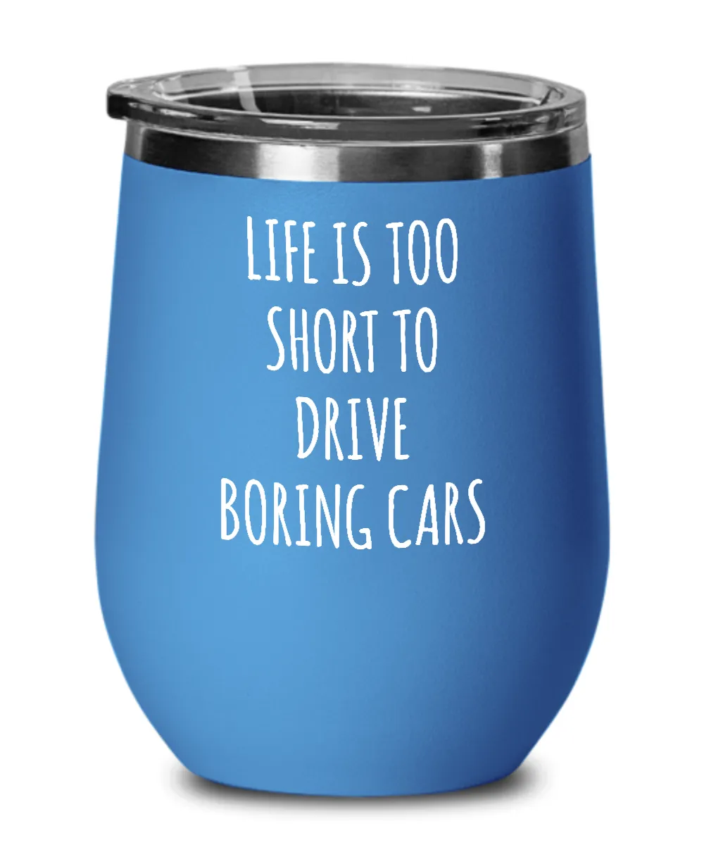 Life Is Too Short To Drive Boring Cars Insulated Wine Tumbler 12oz Travel Cup Funny Coworker Gifts