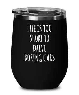 Life Is Too Short To Drive Boring Cars Insulated Wine Tumbler 12oz Travel Cup Funny Coworker Gifts