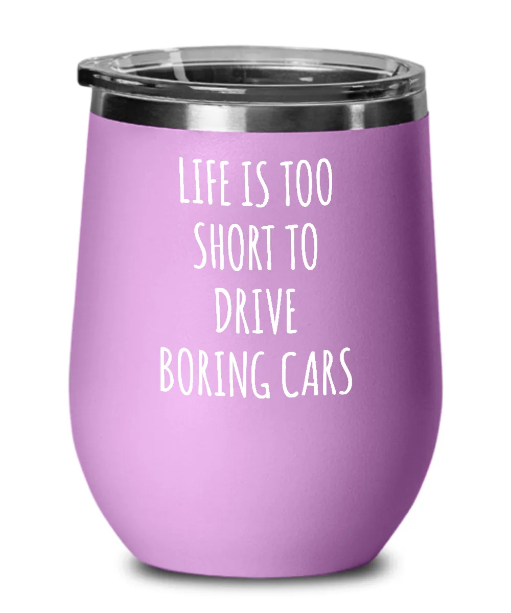 Life Is Too Short To Drive Boring Cars Insulated Wine Tumbler 12oz Travel Cup Funny Coworker Gifts