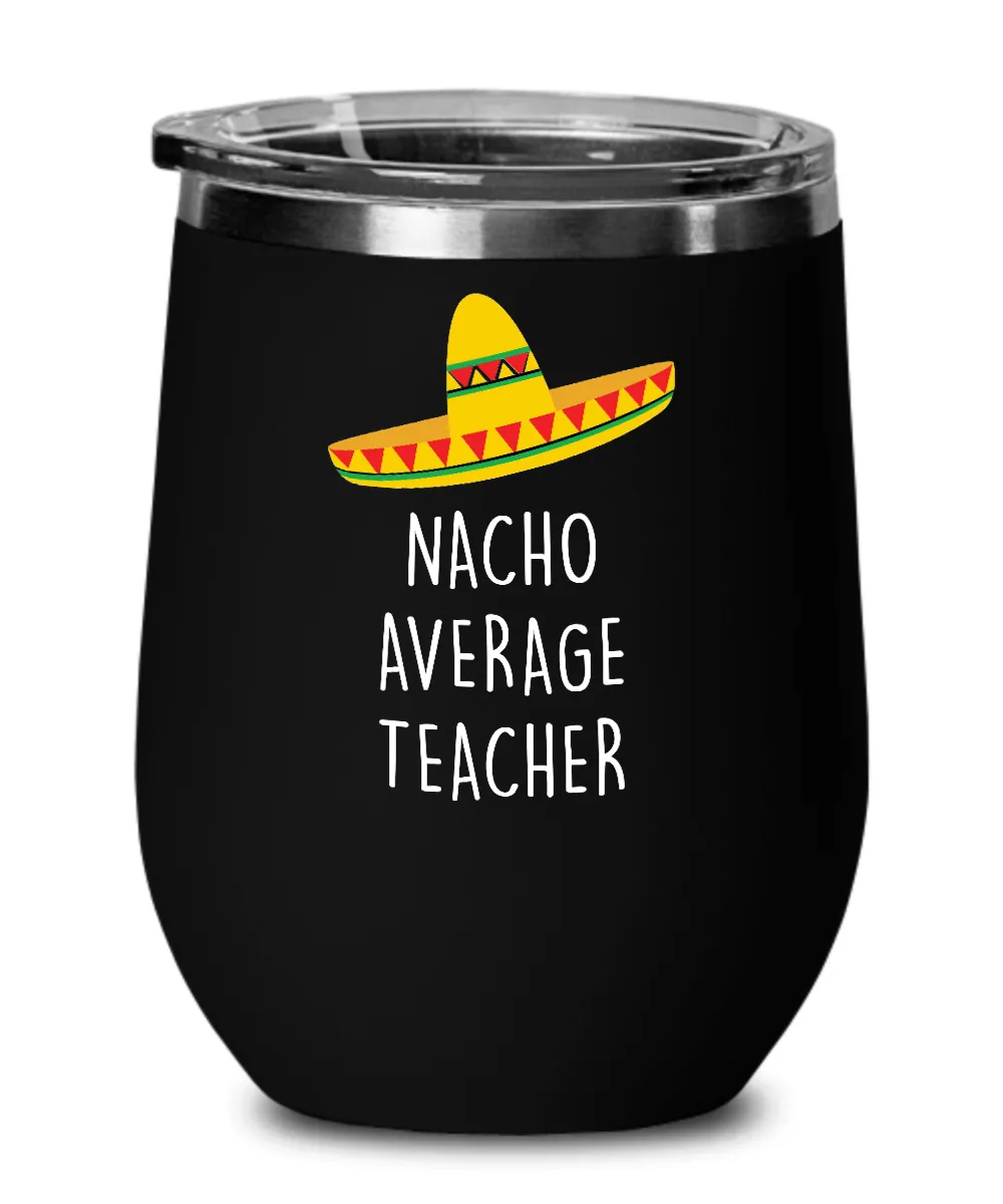 Nacho Average Teacher Insulated Wine Tumbler 12oz Travel Cup Funny Gift