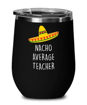 Nacho Average Teacher Insulated Wine Tumbler 12oz Travel Cup Funny Gift