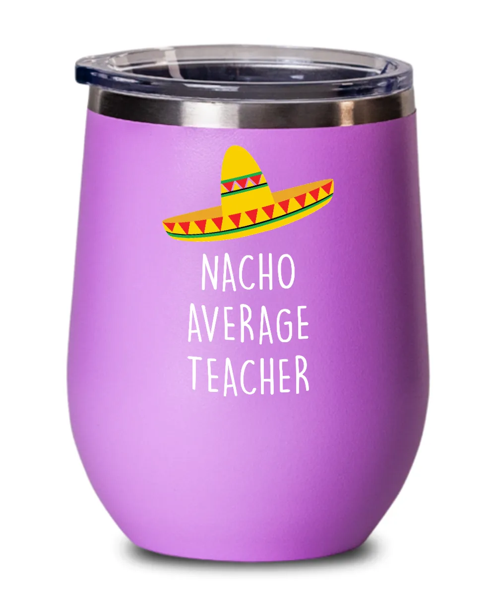 Nacho Average Teacher Insulated Wine Tumbler 12oz Travel Cup Funny Gift