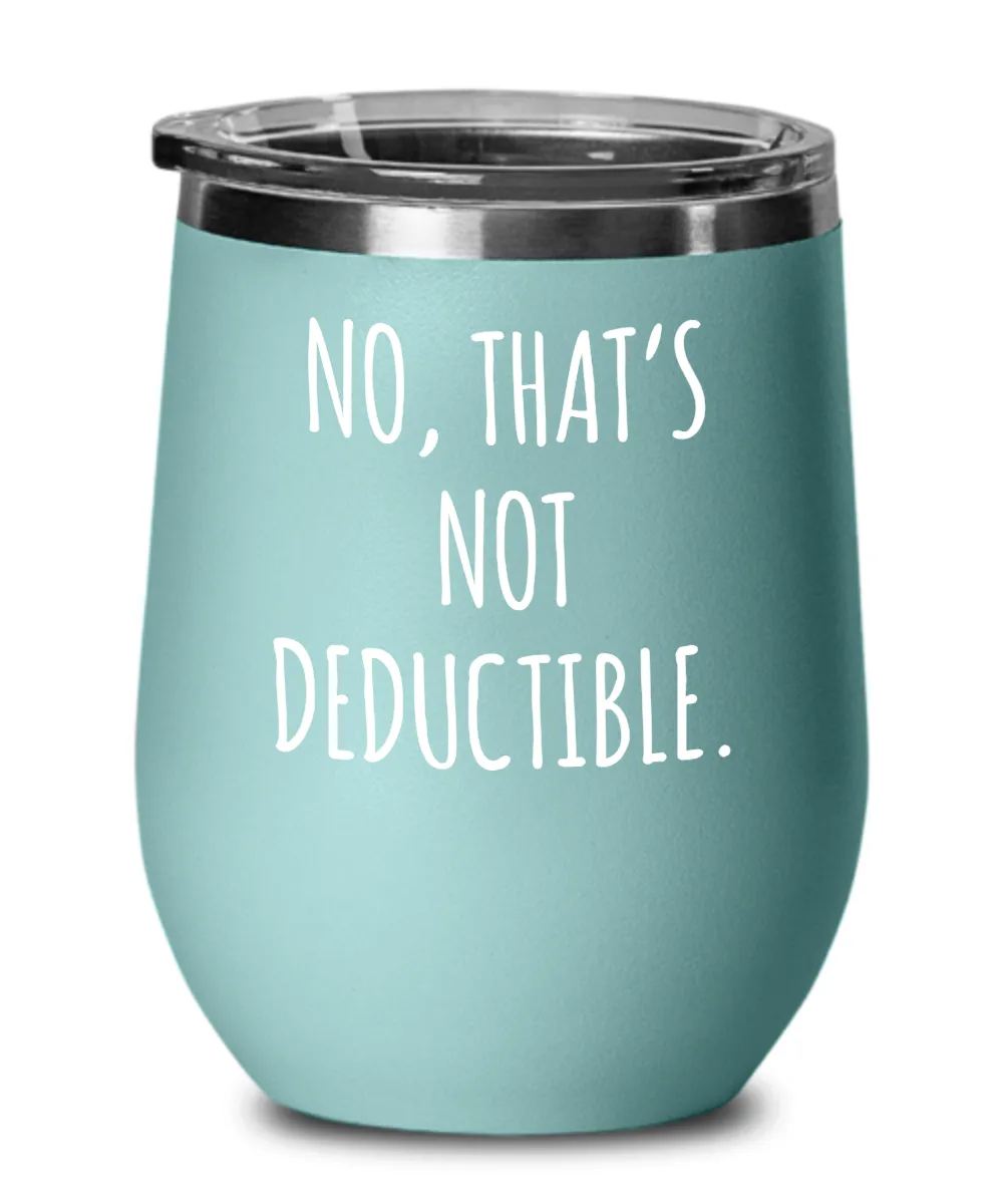 No That's Not Deductible Insulated Wine Tumbler 12oz Travel Cup Funny Coworker Gifts
