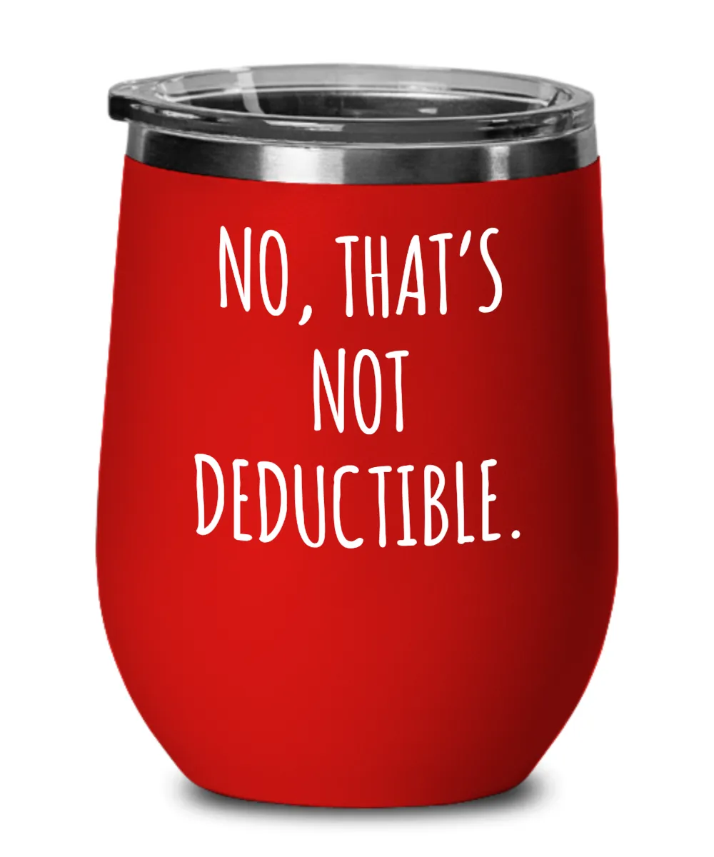 No That's Not Deductible Insulated Wine Tumbler 12oz Travel Cup Funny Coworker Gifts