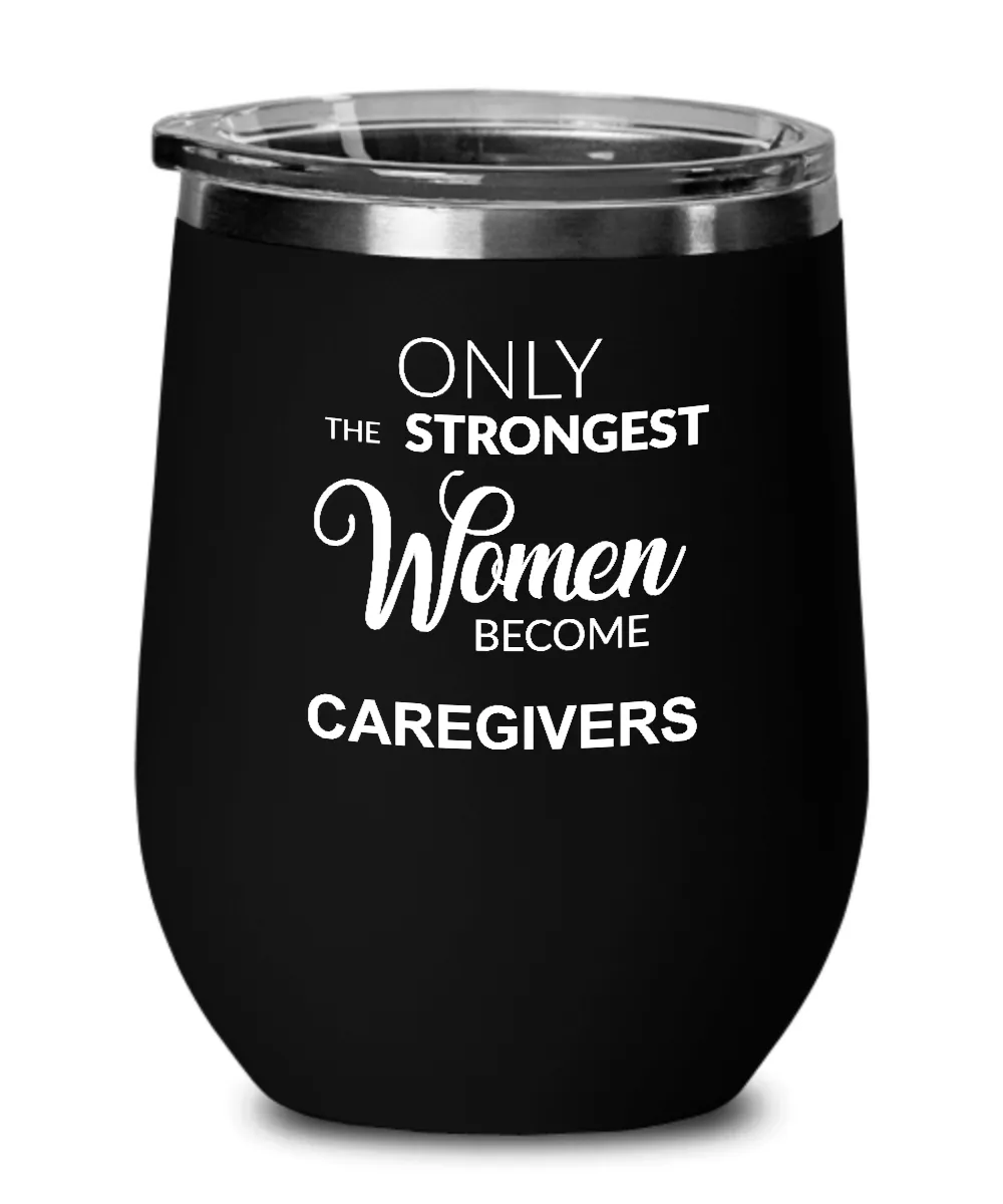 Only The Strongest Women Become Caregiver Insulated Wine Tumbler 12oz Travel Cup Funny Coworker Gifts