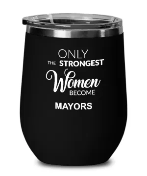 Only The Strongest Women Become Mayors Insulated Wine Tumbler 12oz Travel Cup Funny Coworker Gifts