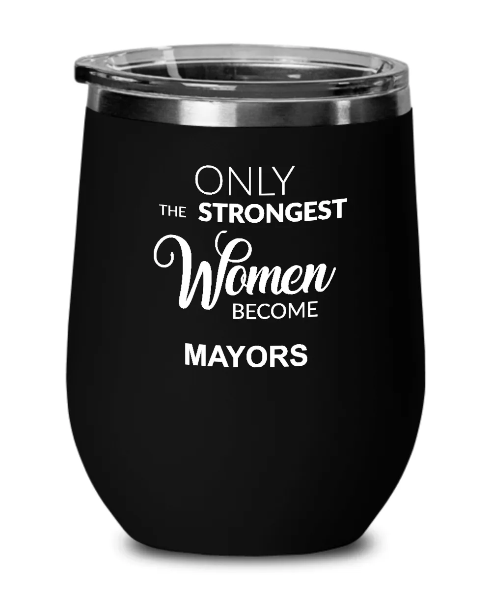 Only The Strongest Women Become Mayors Insulated Wine Tumbler 12oz Travel Cup Funny Coworker Gifts