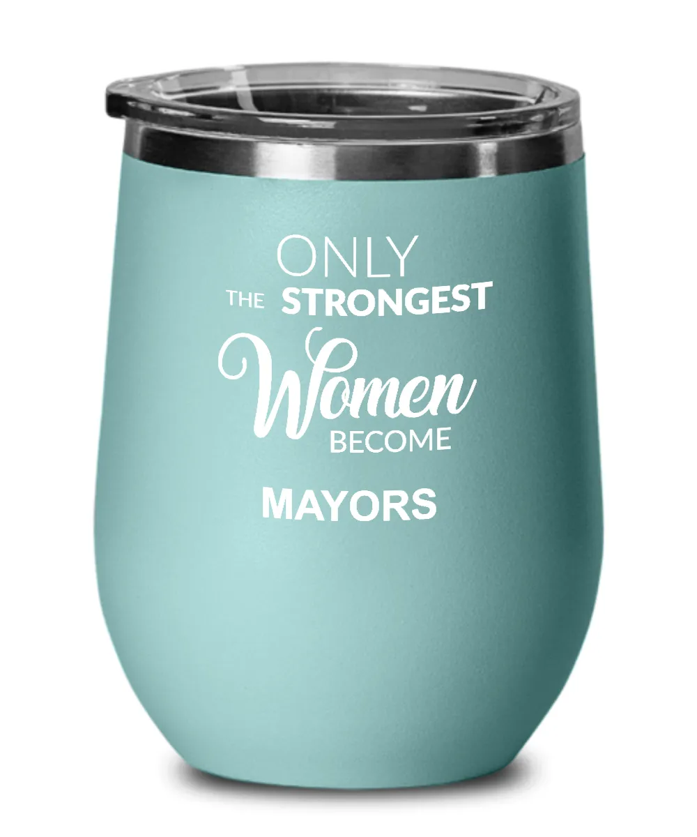 Only The Strongest Women Become Mayors Insulated Wine Tumbler 12oz Travel Cup Funny Coworker Gifts