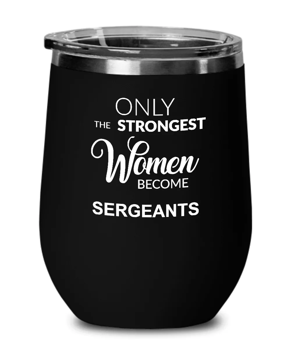 Only The Strongest Women Become Sergeant Insulated Wine Tumbler 12oz Travel Cup Funny Coworker Gifts