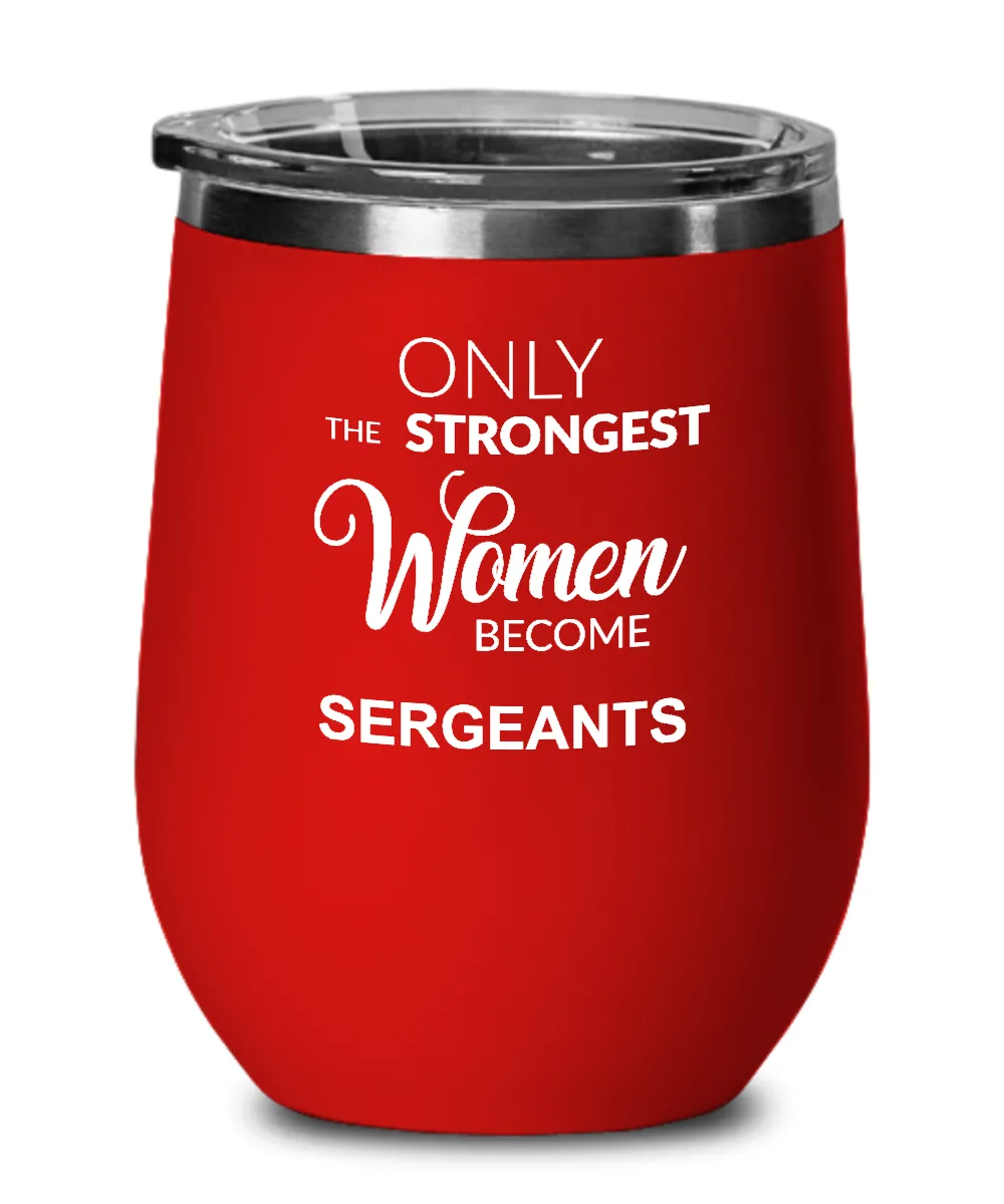 Only The Strongest Women Become Sergeant Insulated Wine Tumbler 12oz Travel Cup Funny Coworker Gifts