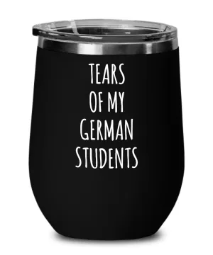 Tears Of My German Students Insulated Wine Tumbler 12oz Travel Cup Funny Coworker Gifts