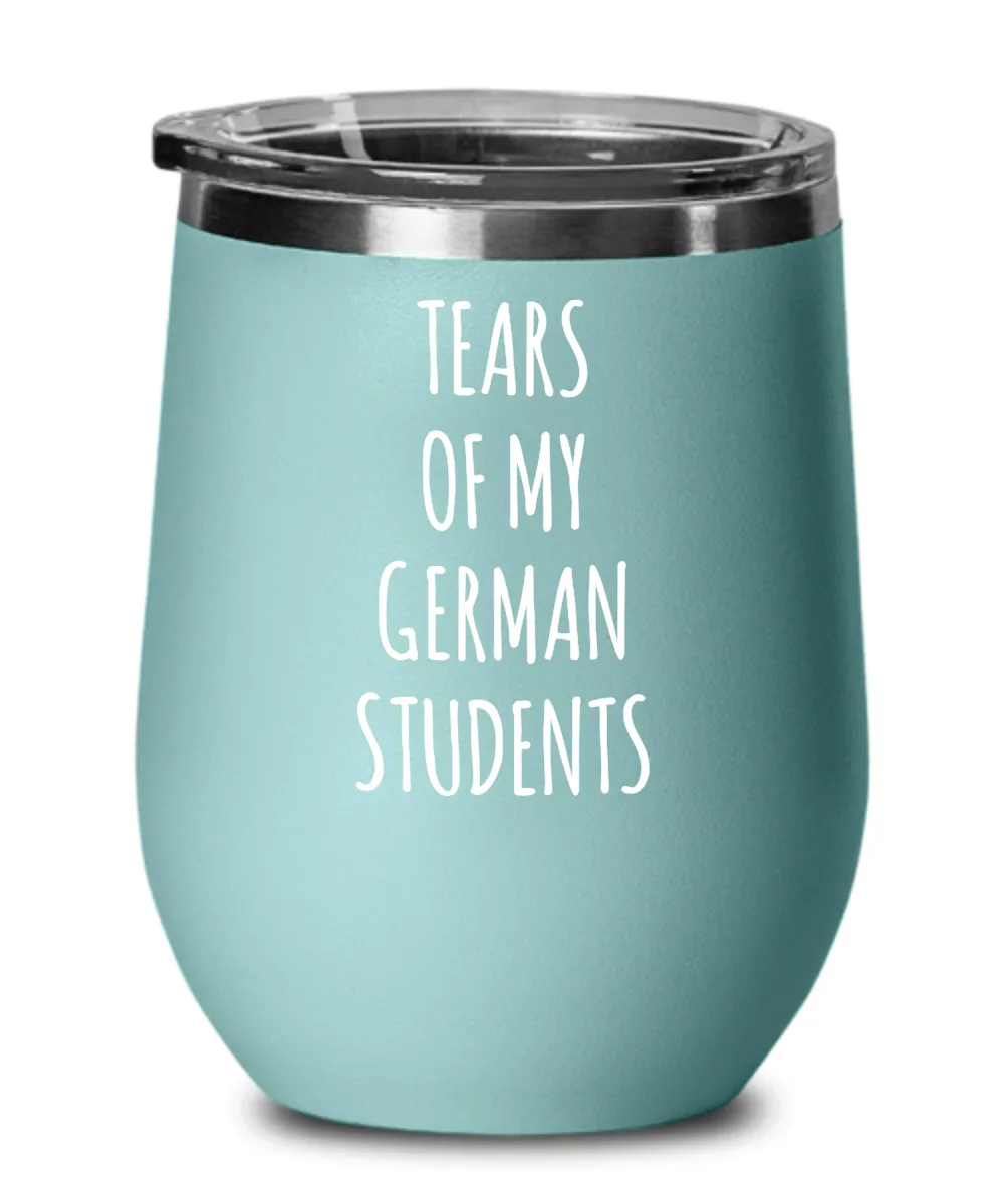Tears Of My German Students Insulated Wine Tumbler 12oz Travel Cup Funny Coworker Gifts