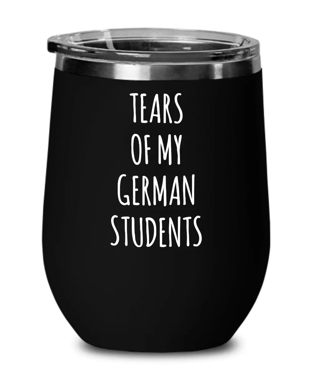 Tears Of My German Students Insulated Wine Tumbler 12oz Travel Cup Funny Coworker Gifts