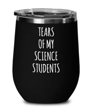 Tears Of My Science Students Insulated Wine Tumbler 12oz Travel Cup Funny Coworker Gifts
