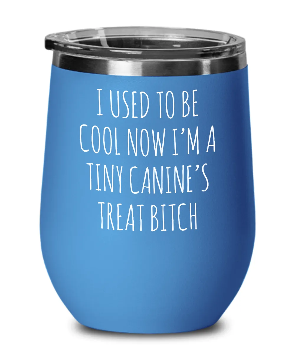 Tiny Canine's Treat Bitch Insulated Wine Tumbler 12oz Travel Cup Funny Coworker Gifts